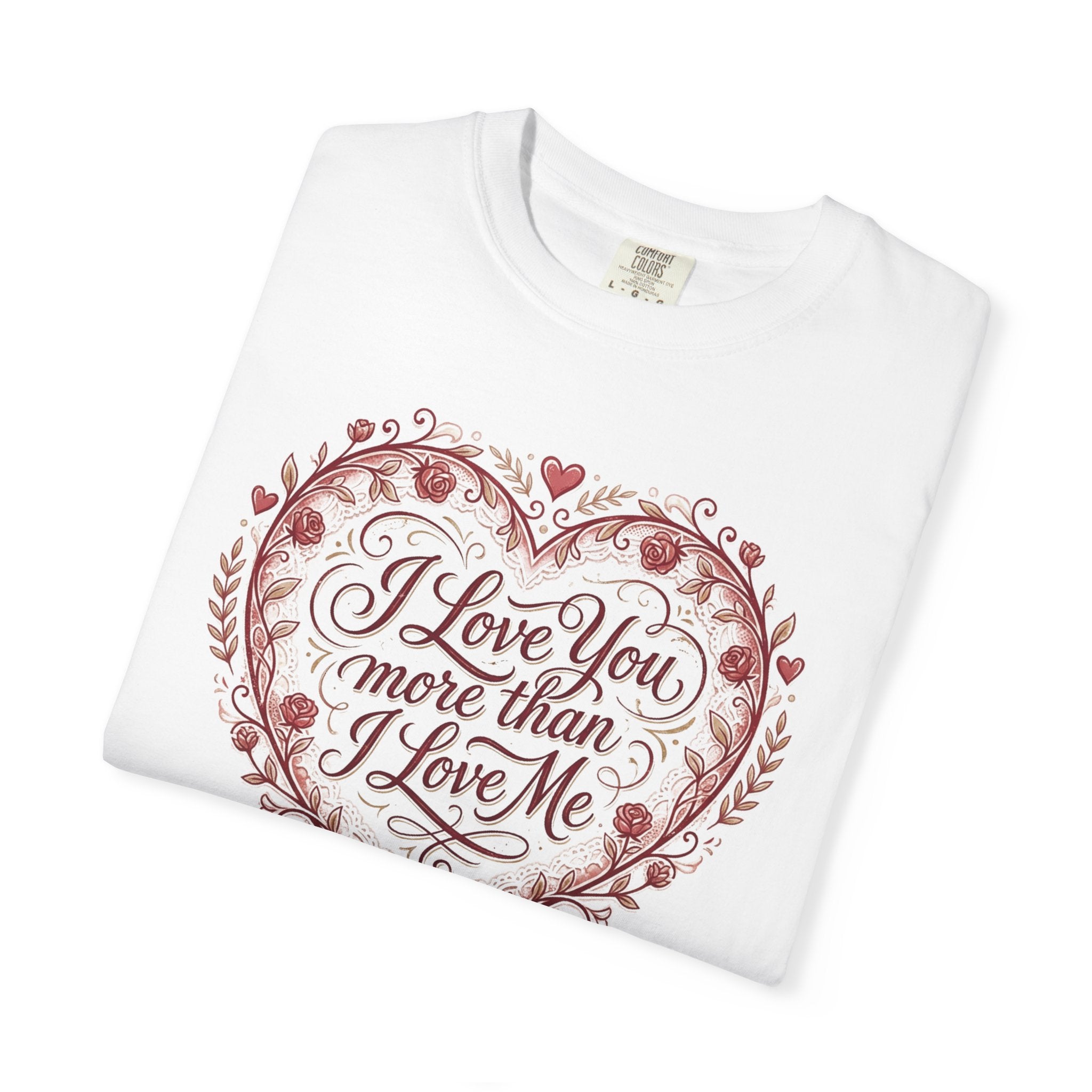 I Love You More Than I Love Me Heart T-Shirt — Romantic Valentine Tee